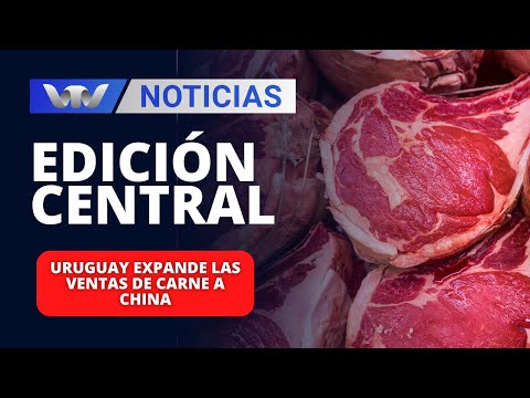 Edición Central 25/04 | Uruguay expande las ventas de carne a China