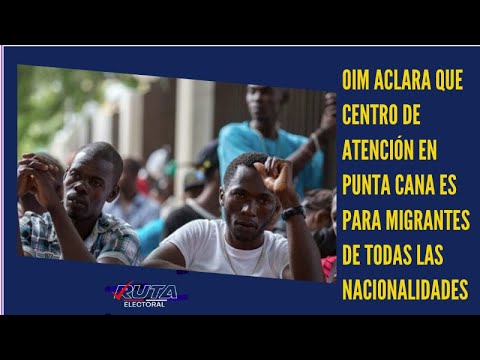 OIM ACLARA QUE CENTRO DE ATENCIÓN DE PUNTA CANA ES PARA MIGRANTES DE TODAS LAS NACIONALIDADES