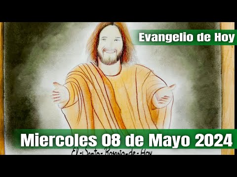 Evangelio de Hoy Miercoles 08 de Mayo 2024 - El Santo Rosario de Hoy
