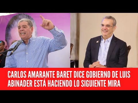 CARLOS AMARANTE BARET DICE GOBIERNO DE LUIS ABINADER ESTÁ HACIENDO LO SIGUIENTE MIRA