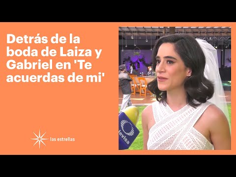 Detrás de la boda de Laiza y Gabriel en 'Te acuerdas de mi' | Las Estrellas