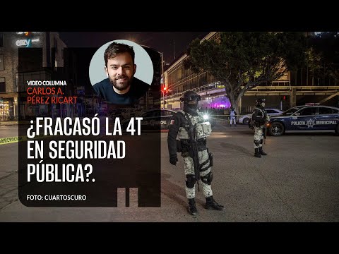 ¿Fracasó la 4T en seguridad pública?. Por Carlos Pérez Ricart | Video columna