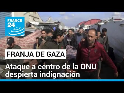 Franja de Gaza: condena internacional por ataque a centro de la ONU en Khan Younis • FRANCE 24