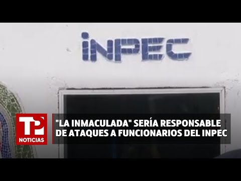 La Inmaculada sería responsable de ataques a funcionarios del INPEC |14.04.2024| TP Noticias