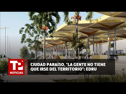 Ciudad paraíso, La gente no tiene que irse del territorio: EDRU |26.04.2024| TP Noticias