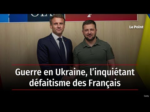 Guerre en Ukraine : l'inquiétant défaitisme des Français