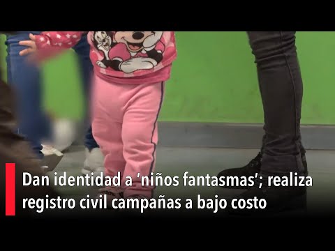 Dan identidad a ‘nin?os fantasmas’; realiza registro civil campan?as a bajo costo