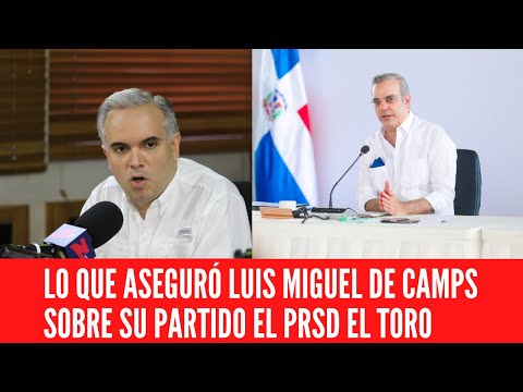 LO QUE ASEGURÓ LUIS MIGUEL DE CAMPS SOBRE SU PARTIDO EL PRSD EL TORO