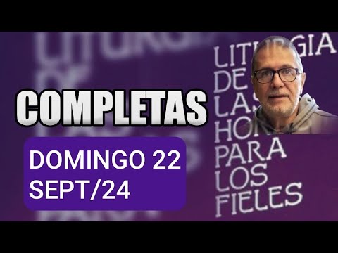 COMPLETAS.  DOMINGO 22 DE SEPTIEMBRE 2024. LITURGIA DE LAS HORAS