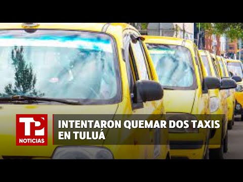 Intentaron quemar dos taxis en Tuluá | 18.02.2024 | TP Noticias