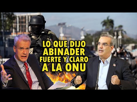 HAITÍ PARECE UNA ZONA DE GUERRA; ABINADER RESPONDE FUERTE Y CLARO A LA ONU!!!