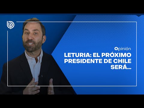 Opinión | Leturia: el próximo presidente de Chile será…