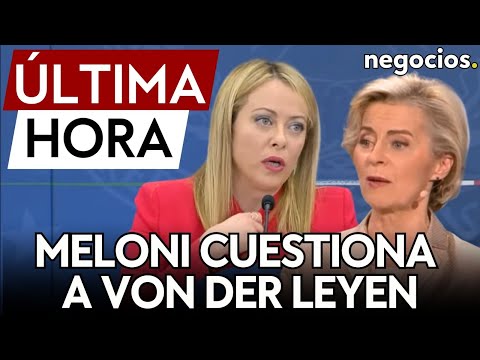 ÚLTIMA HORA | Meloni cuestiona a Von der Leyen y las posibilidades de acceder al segundo mandaro