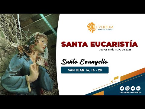 Santa Eucaristía y Adoración Eucarística - 18 de mayo 2023