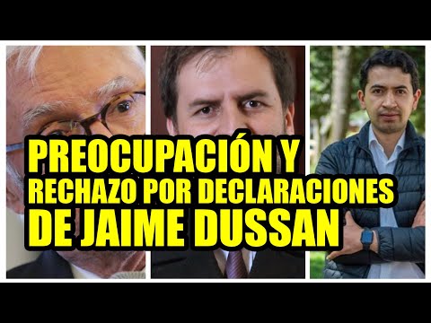 REACCIONES  PREOCUPACIÓN Y RECHAZO POR DECLARACIONES DE JAIME DUSSAN