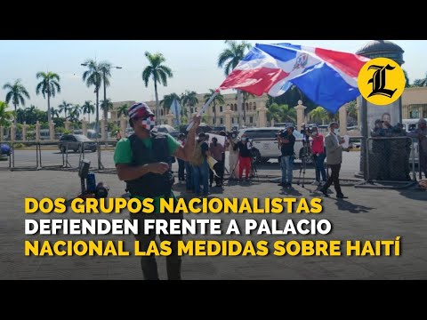 Dos grupos nacionalistas defienden frente a Palacio Nacional las medidas sobre Haití