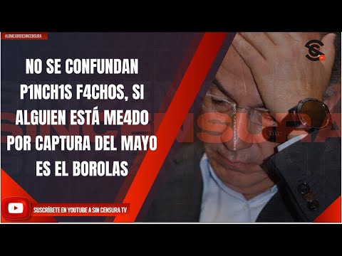 NO SE CONFUNDAN P1NCH1S F4CH0S, SI ALGUIEN ESTÁ ME4D0 POR CAPTURA DEL MAYO ES EL BOROLAS