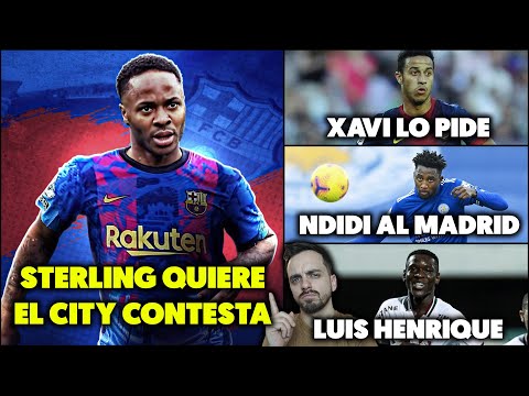 ?STERLING DISPUESTO A IR AL BARÇA · XAVI PIDE A THIAGO · EL MADRID DETRÁS DE NDIDI y LUIS HENRIQUE ?