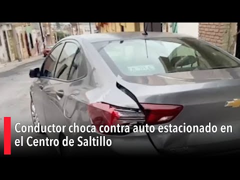 Conductor choca contra auto estacionado en el Centro de Saltillo y huye