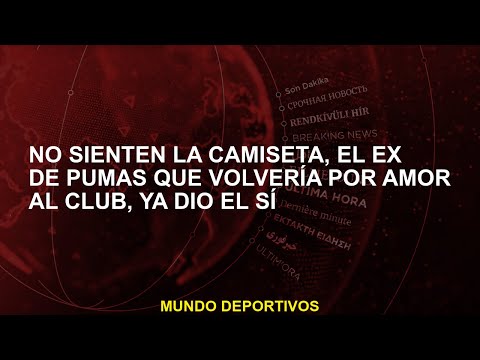 No sienten la camiseta, el ex de Pumas que volvería por amor al club, ya dio el sí