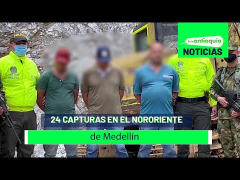 24 capturas en el Nororiente de Medellín - Teleantioquia Noticias