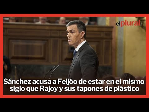 Sánchez acusa a Feijóo de estar en el mismo siglo que Rajoy y sus tapones de plástico