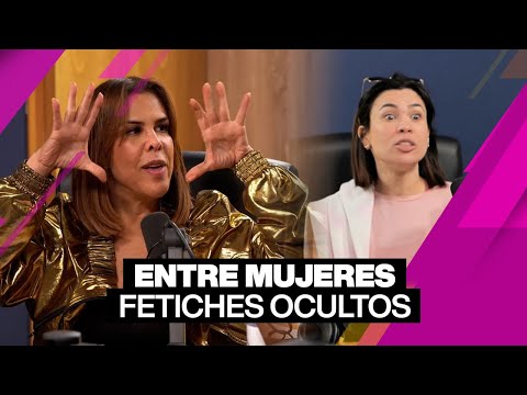 Confesiones los fetiches de una mujer -  ENTRE MUJERES