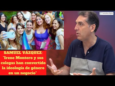 SAMUEL VÁZQUEZ: Irene Montero y sus colegas han convertido la ideología de género en un negocio