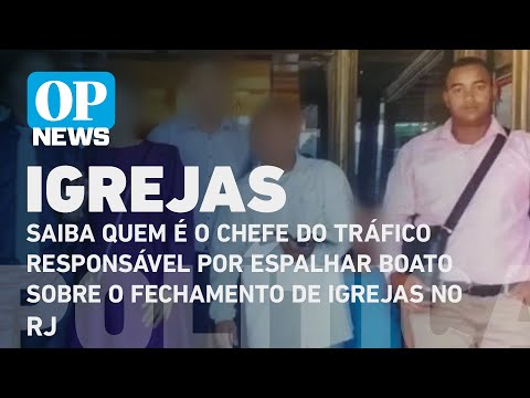 Saiba quem é o chefe do tráfico responsável por espalhar boato de fechar igrejas no RJ | O POVO NEWS