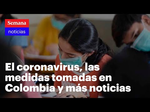 El coronavirus, las medidas tomadas en Colombia y más noticias | Semana Noticias