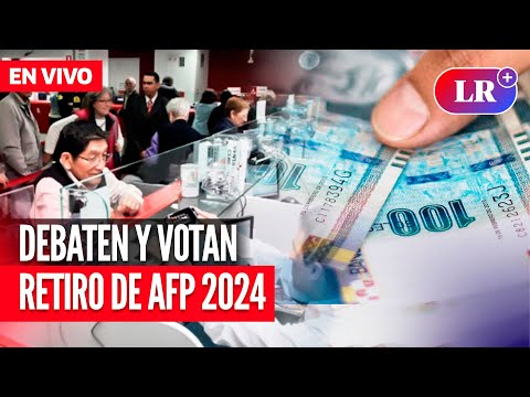Debaten y votan RETIRO de AFP 2024 | EN VIVO | #EnDirectoLR