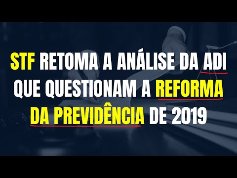 STF RETOMA A ANÁLISE DA ADI QUE QUESTIONAM A REFORMA DA PREVIDÊNCIA DE 2019