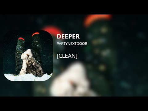 DEEPER - PARTYNEXTDOOR (clean)