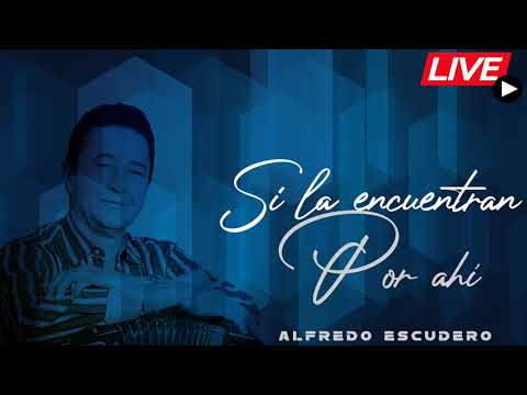 ALFREDO ESCUDERO - SI LA ENCUENTRAN POR AHÍ [EN VIVO]