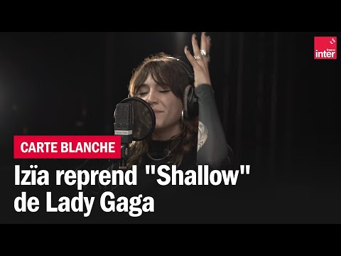 Izïa reprend Shallow de Lady Gaga - La carte blanche