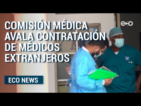 Comisión médica avala contratación de médicos extranjeros | ECO News