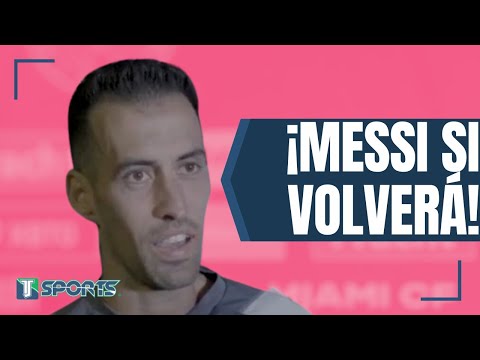 REVELA Sergio Busquets que Lionel Messi ESTÁ CERCA de REGRESAR a las CANCHAS con el Inter de Miami