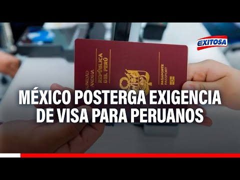 Gobierno de México posterga exigencia de visa para peruanos: Ahora será desde el 6 de mayo