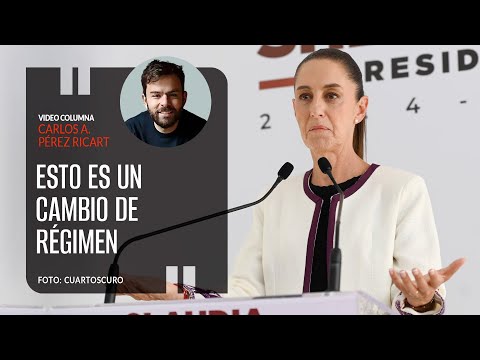 Esto es un cambio de régimen. Por Carlos Pérez Ricart ¬ Video columna