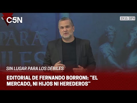 EDITORIAL de FERNANDO BORRONI en SIN LUGAR PARA LOS DÉBILES: ¨EL MERCADO, NI HIJOS NI HEREDEROS¨