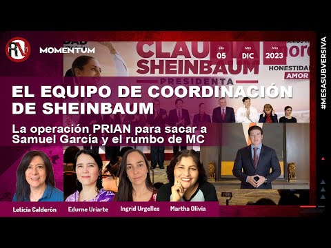 #MesaSubversiva - El equipo de coordinación de Sheinbaum /Operación PRIAN para sacar a Samuel García