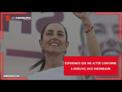 Esperamos que el #INE actúe conforme a derecho, dice #Sheinbaum