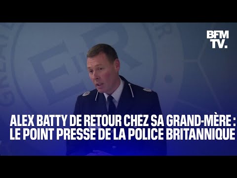 Alex Batty de retour chez sa grand-mère: le point presse intégral de la police britannique