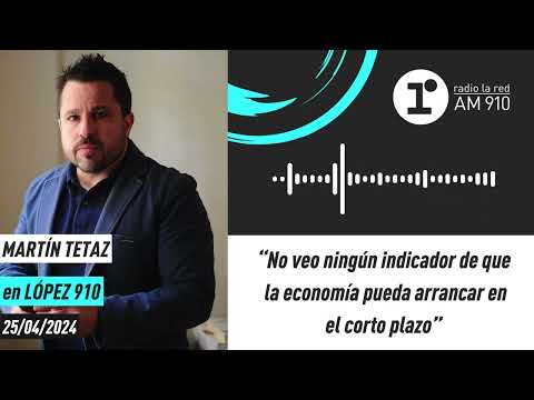Martín Tetaz: No veo ningún indicador de que la economía pueda arrancar en el corto plazo