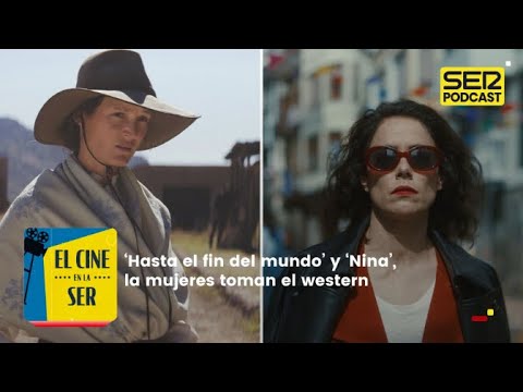El Cine en la SER | 'Hasta el fin del mundo' y 'Nina', las mujeres toman el western