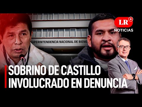 Otro sobrino de Pedro Castillo involucrado en denuncia | LR+ Noticias