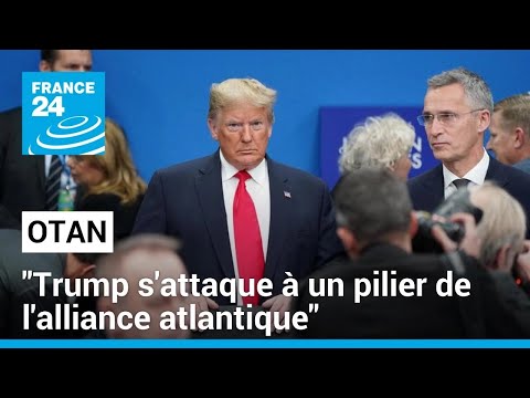Otan : Donald Trump s'attaque à un pilier fondamental de l'alliance atlantique • FRANCE 24