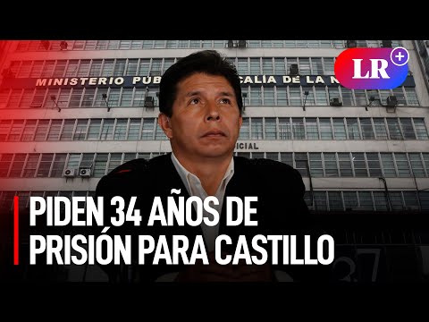 Ministerio Público pide 34 AÑOS de PRISIÓN para PEDRO CASTILLO por GOLPE DE ESTADO | #LR
