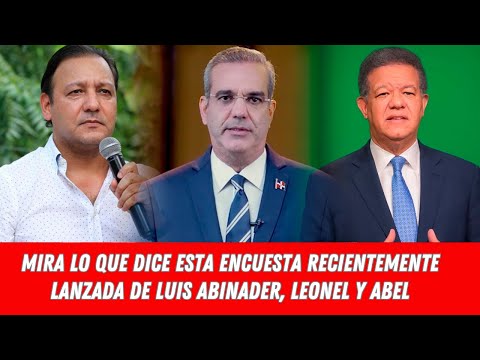 MIRA LO QUE DICE ESTA ENCUENTRA RECIENTEMENTE LANZADA DE LUIS ABINADER, LEONEL Y ABEL