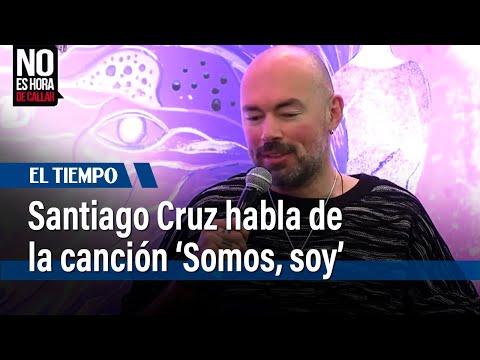 Santiago Cruz comparte el sentido de la canción ‘Somos, soy’ | El Tiempo